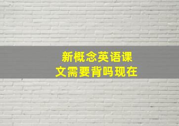 新概念英语课文需要背吗现在