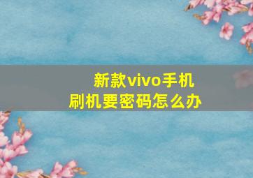 新款vivo手机刷机要密码怎么办