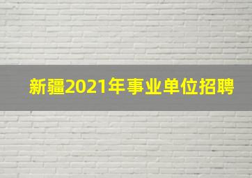 新疆2021年事业单位招聘