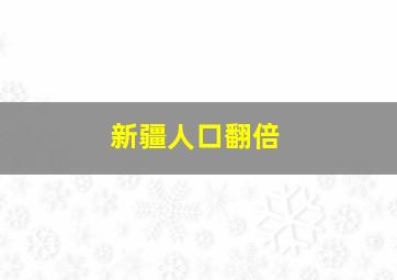 新疆人口翻倍