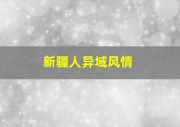 新疆人异域风情