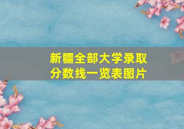 新疆全部大学录取分数线一览表图片