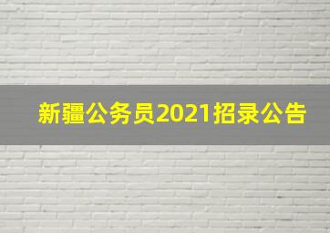 新疆公务员2021招录公告