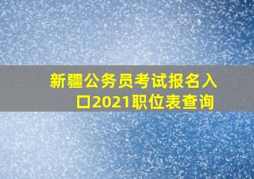 新疆公务员考试报名入口2021职位表查询