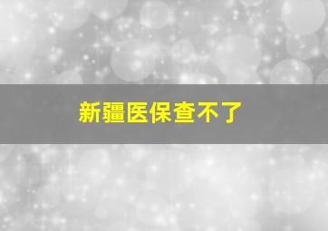 新疆医保查不了