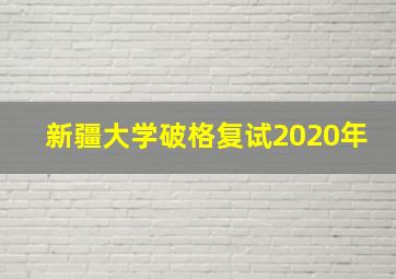 新疆大学破格复试2020年