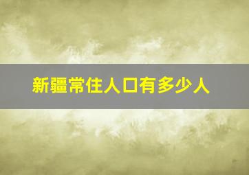 新疆常住人口有多少人