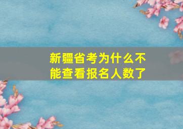 新疆省考为什么不能查看报名人数了