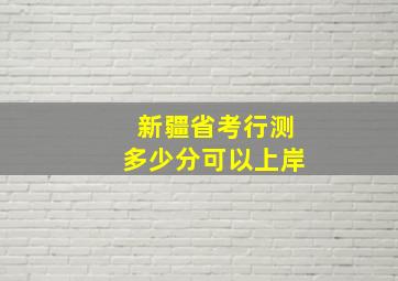 新疆省考行测多少分可以上岸