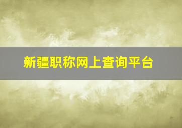 新疆职称网上查询平台