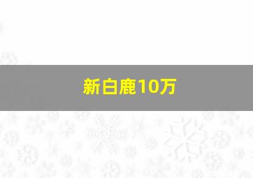 新白鹿10万