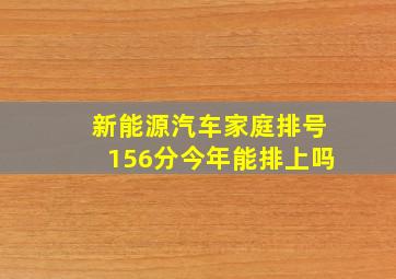 新能源汽车家庭排号156分今年能排上吗