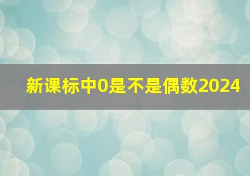 新课标中0是不是偶数2024