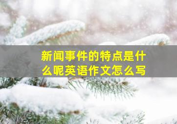 新闻事件的特点是什么呢英语作文怎么写