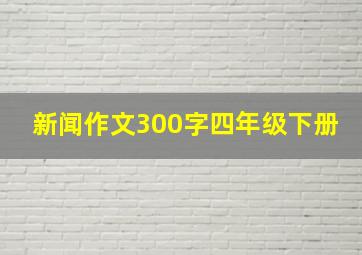 新闻作文300字四年级下册