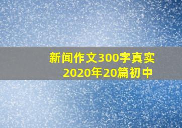 新闻作文300字真实2020年20篇初中