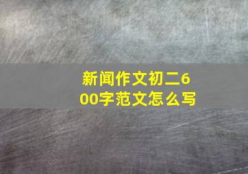 新闻作文初二600字范文怎么写