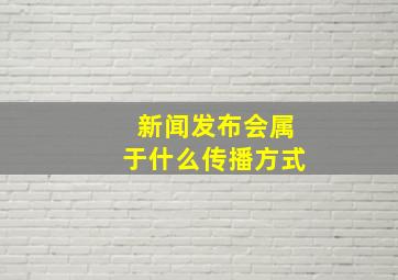 新闻发布会属于什么传播方式