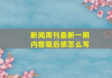 新闻周刊最新一期内容观后感怎么写