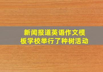 新闻报道英语作文模板学校举行了种树活动