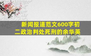 新闻报道范文600字初二政治判处死刑的余华英