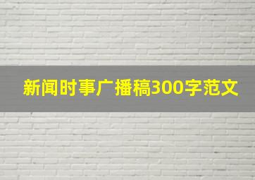 新闻时事广播稿300字范文