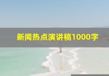 新闻热点演讲稿1000字