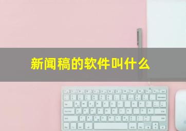 新闻稿的软件叫什么