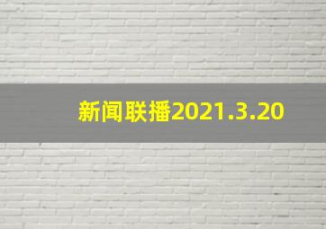 新闻联播2021.3.20