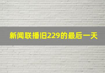 新闻联播旧229的最后一天