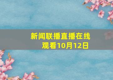 新闻联播直播在线观看10月12日