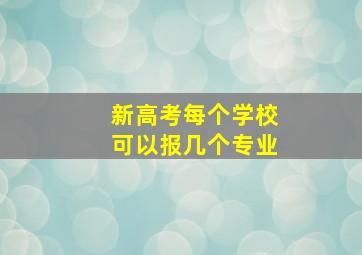 新高考每个学校可以报几个专业