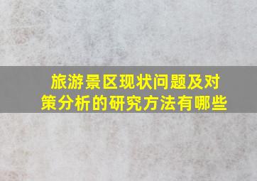 旅游景区现状问题及对策分析的研究方法有哪些