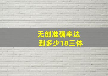 无创准确率达到多少18三体