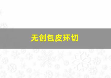 无创包皮环切