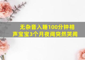 无杂音入睡100分钟相声宝宝3个月夜间突然哭闹