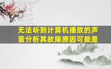 无法听到计算机播放的声音分析其故障原因可能是