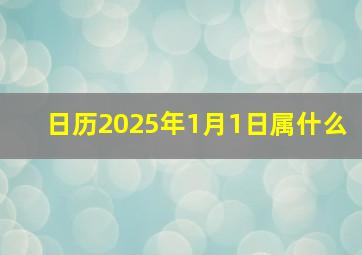 日历2025年1月1日属什么