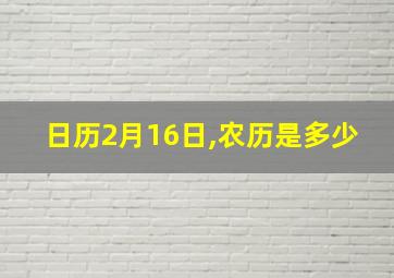 日历2月16日,农历是多少