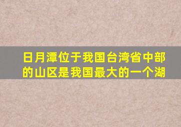 日月潭位于我国台湾省中部的山区是我国最大的一个湖