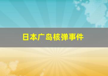 日本广岛核弹事件