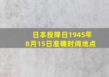 日本投降日1945年8月15日准确时间地点