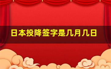 日本投降签字是几月几日