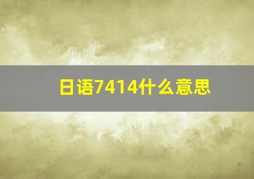 日语7414什么意思