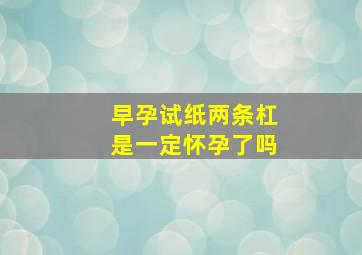 早孕试纸两条杠是一定怀孕了吗