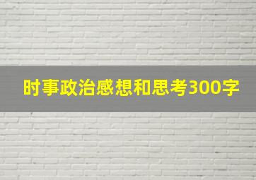 时事政治感想和思考300字