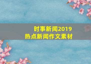 时事新闻2019热点新闻作文素材