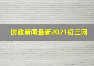 时政新闻最新2021初三网