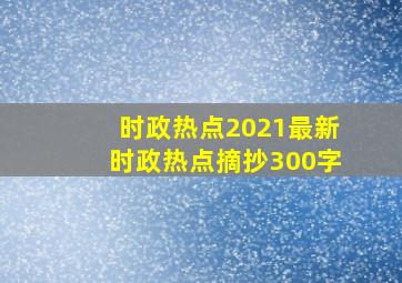 时政热点2021最新时政热点摘抄300字