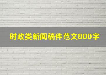 时政类新闻稿件范文800字